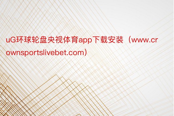uG环球轮盘央视体育app下载安装（www.crownsportslivebet.com）
